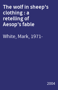 The wolf in sheep's clothing : a retelling of Aesop's fable