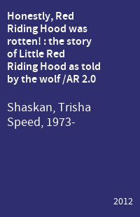 Honestly, Red Riding Hood was rotten! : the story of Little Red Riding Hood as told by the wolf /AR 2.0