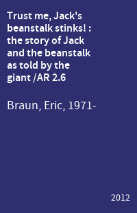Trust me, Jack's beanstalk stinks! : the story of Jack and the beanstalk as told by the giant /AR 2.6