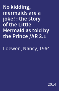 No kidding, mermaids are a joke! : the story of the Little Mermaid as told by the Prince /AR 3.1
