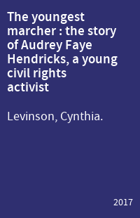 The youngest marcher : the story of Audrey Faye Hendricks, a young civil rights activist