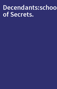 Decendants:school of Secrets.