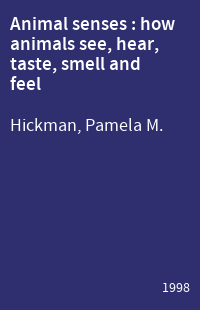 Animal senses : how animals see, hear, taste, smell and feel