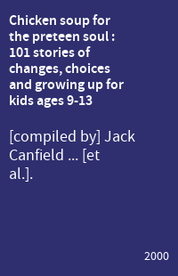 Chicken soup for the preteen soul : 101 stories of changes, choices and growing up for kids ages 9-13