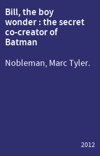 Bill, the boy wonder : the secret co-creator of Batman