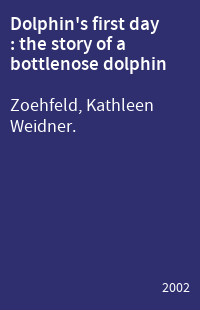 Dolphin's first day : the story of a bottlenose dolphin