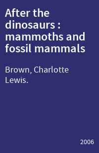 After the dinosaurs : mammoths and fossil mammals