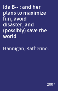 Ida B-- : and her plans to maximize fun, avoid disaster, and (possibly) save the world