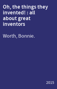 Oh, the things they invented! : all about great inventors