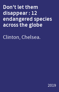 Don't let them disappear : 12 endangered species across the globe