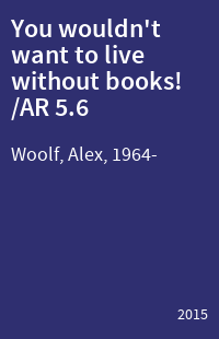 You wouldn't want to live without books! /AR 5.6