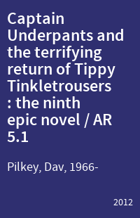 Captain Underpants and the terrifying return of Tippy Tinkletrousers : the ninth epic novel / AR 5.1