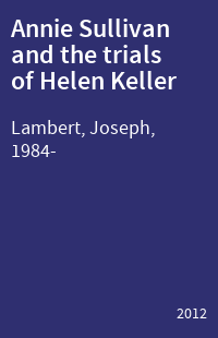 Annie Sullivan and the trials of Helen Keller