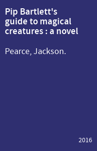 Pip Bartlett's guide to magical creatures : a novel