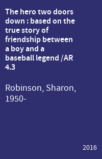 The hero two doors down : based on the true story of friendship between a boy and a baseball legend /AR 4.3