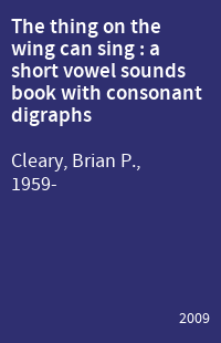 The thing on the wing can sing : a short vowel sounds book with consonant digraphs