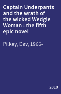 Captain Underpants and the wrath of the wicked Wedgie Woman : the fifth epic novel