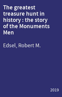 The greatest treasure hunt in history : the story of the Monuments Men