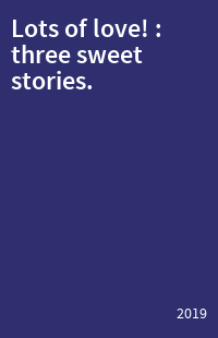 Lots of love! : three sweet stories.