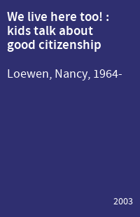 We live here too! : kids talk about good citizenship