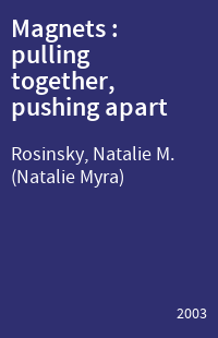 Magnets : pulling together, pushing apart