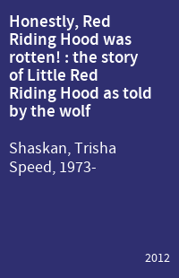 Honestly, Red Riding Hood was rotten! : the story of Little Red Riding Hood as told by the wolf