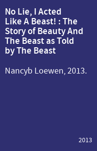 No Lie, I Acted Like A Beast! : The Story of Beauty And The Beast as Told by The Beast