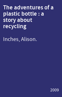 The adventures of a plastic bottle : a story about recycling