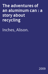The adventures of an aluminum can : a story about recycling