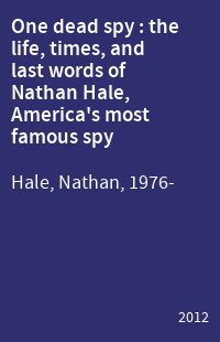 One dead spy : the life, times, and last words of Nathan Hale, America's most famous spy