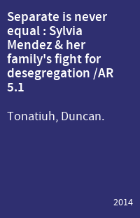 Separate is never equal : Sylvia Mendez & her family's fight for desegregation /AR 5.1