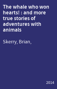 The whale who won hearts! : and more true stories of adventures with animals