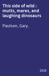 This side of wild : mutts, mares, and laughing dinosaurs