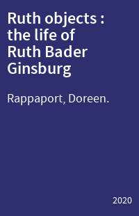 Ruth objects : the life of Ruth Bader Ginsburg