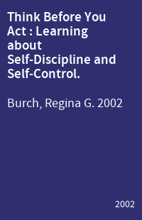 Think Before You Act : Learning about Self-Discipline and Self-Control.