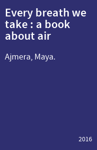 Every breath we take : a book about air