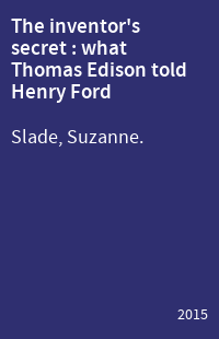 The inventor's secret : what Thomas Edison told Henry Ford