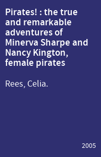 Pirates! : the true and remarkable adventures of Minerva Sharpe and Nancy Kington, female pirates