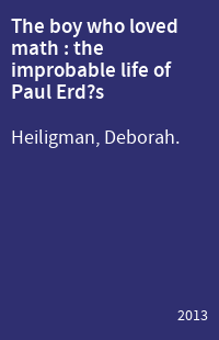 The boy who loved math : the improbable life of Paul Erd?s