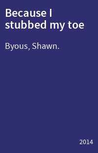 Because I stubbed my toe