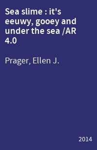 Sea slime : it's eeuwy, gooey and under the sea /AR 4.0