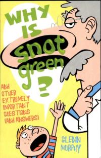 Why Is Snot Green? And Other Extremely Important Questions (and Answers)