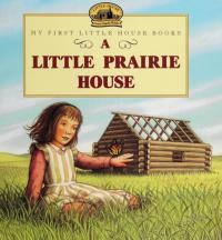 A Little Prairie House Adapted from the Little House Books by Laura Ingalls Wilder