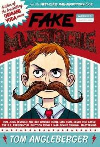 Fake Mustache: Or, How Jodie O'Rodeo and Her Wonder Horse (and Some Nerdy Kid) Saved the U.S. Presidential Election from a Mad Genius Criminal Mastermind