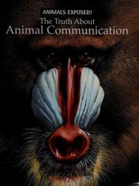 The Truth about Animal Communication (Animals Exposed! Series)