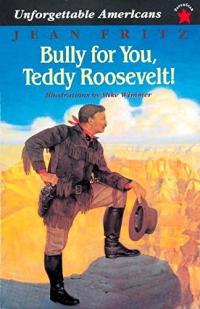 Bully for You, Teddy Roosevelt! (Unforgettable Americans)