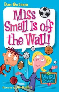 My Weird School #5: Miss Small Is off the Wall!