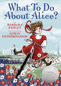 What to Do about Alice? How Alice Roosevelt Broke the Rules, Charmed the World, and Drove Her Father Teddy Crazy!