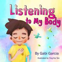 Listening to My Body A Guide to Helping Kids Understand the Connection Between Their Sensations (What the Heck Are Those?) and Feelings So That They Can Get Better at Figuring Out What They Need