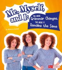 Me, Myself, and I--The More Grammar Changes, the More It Remains the Same (Why Do We Say That?)